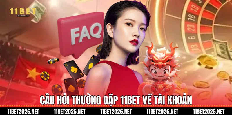 Câu Hỏi Thường Gặp 11Bet về tài khoản