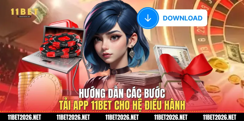Hướng dẫn các bước Tải app 11bet cho hệ điều hành