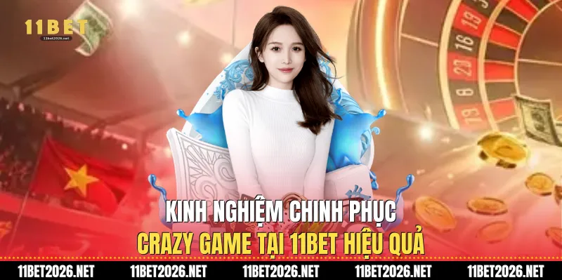 Kinh nghiệm chinh phục Crazy game tại 11Bet hiệu quả