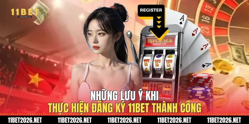 Những lưu ý khi thực hiện Đăng ký 11bet thành công