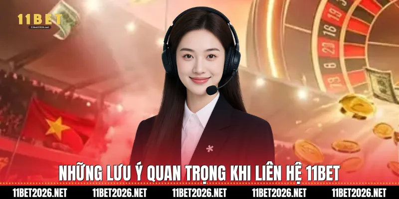 Những lưu ý quan trọng khi Liên hệ 11bet
