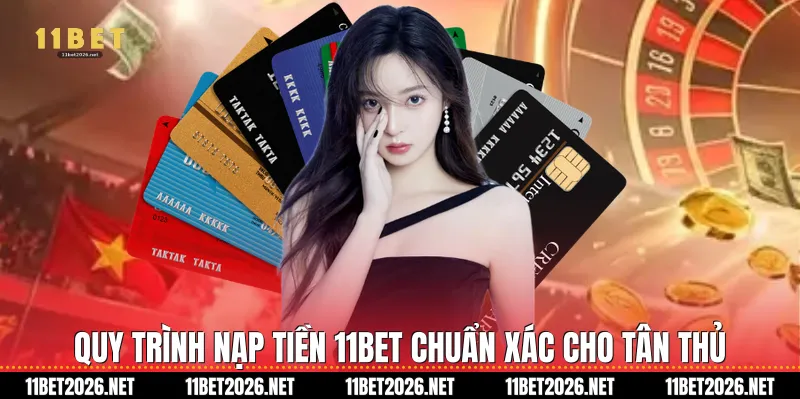 Quy trình Nạp tiền 11bet chuẩn xác cho tân thủ